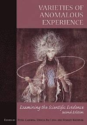 Varieties of Anomalous Experience; Etzel Cardena, Steven Jay Lynn, Stanley Krippner; 2013