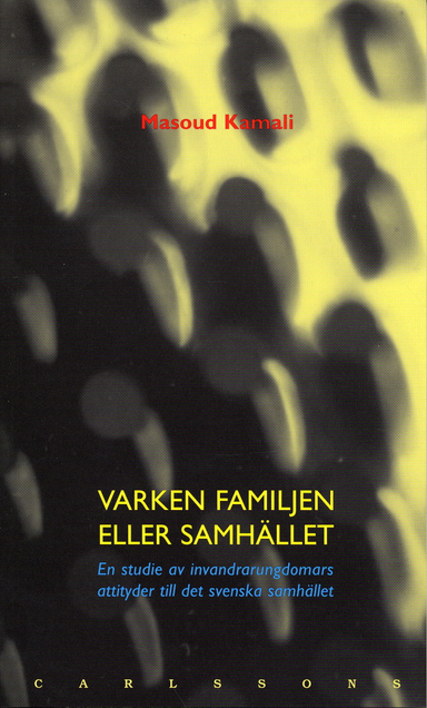 Varken familjen eller samhället - En studie av invandrarungdomars attityder; Masoud Kamali; 1999