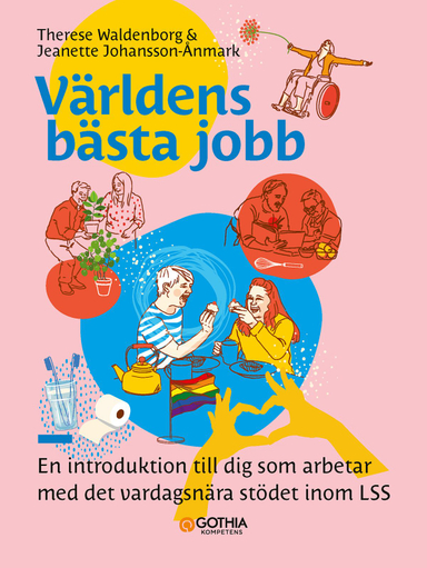 Världens bästa jobb : En introduktion till dig som arbetar med det vardagsnära stödet inom LSS; Jeanette Johansson Ånmark, Theres Waldenborg; 2023