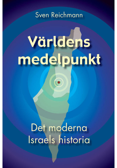 Världens medelpunkt : det moderna Israels historia; Sven Reichmann; 2018