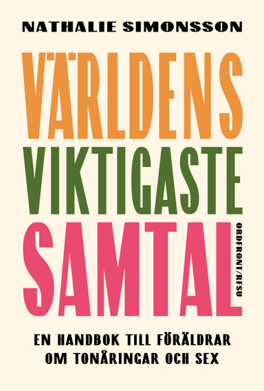 Världens viktigaste samtal : en handbok till föräldrar om tonåringar och sex; Nathalie Simonsson; 2024