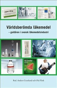 Världsberömda läkemedel : guldåren i svensk läkemedelsindustri; Anders Cronlund, Ola Flink; 2023