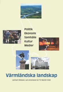 Värmländska landskap : politik, ekonomi, samhälle, kultur, medier; Lennart Nilsson, Lars Aronsson, PO Norell; 2012