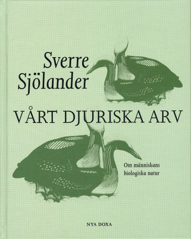 Vårt djuriska arv : om människans biologiska natur; Sverre Sjölander; 2004