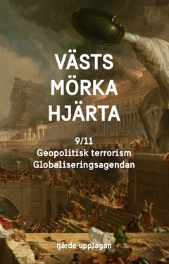 Västs mörka hjärta : 9/11, geopolitisk terrorism och globaliseringsagendan; Kristoffer Hell; 2017