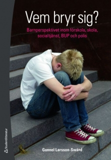 Vem bryr sig? : barnperspektivet inom förskola, skola, socialtjänst, BUP och polis; Gunnel Larsson-Swärd; 2009