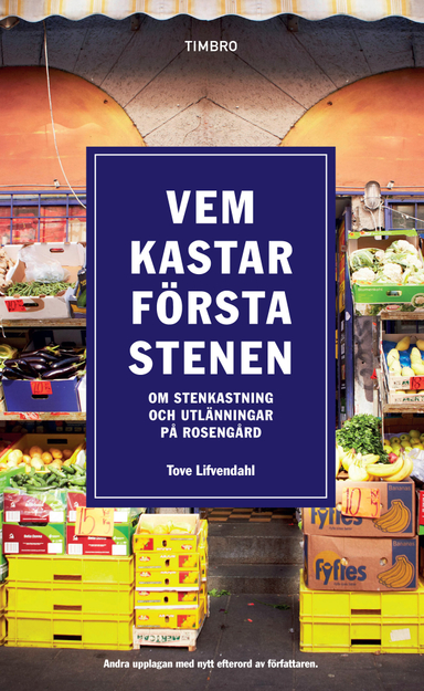 Vem kastar första stenen : om stenkastning och utlänningar på Rosengård; Tove Lifvendahl; 2013