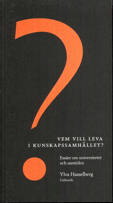 Vem vill leva i kunskapssamhället? : essäer om universitetet och samtiden; Ylva Hasselberg; 2009