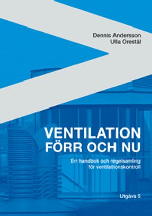 Ventilation förr och nu : en handbok och regelsamling för ventilationskontroll; Dennis Andersson, Ulla Orestål; 2020