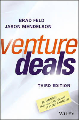 Venture Deals: Be Smarter Than Your Lawyer and Venture Capitalist; Brad Feld, Jason Mendelson; 2017