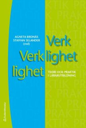 Verklighet verklighet : teori och praktik i lärarutbildning; Agneta Bronäs, Staffan Selander; 2015