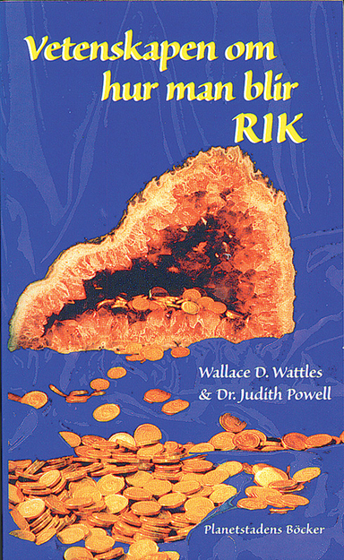 Vetenskapen om hur man blir rik : ett kraftfullt och värdefullt budskap för var och en som söker förverkliga sig själv och alla sina möjligheter; Wallace D. Wattles, Judith Powell; 1999