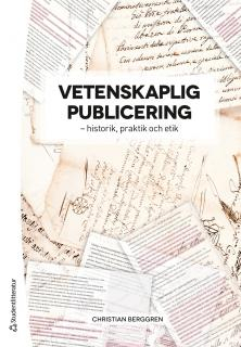 Vetenskaplig publicering - - historik, praktik och etik; Christian Berggren; 2016