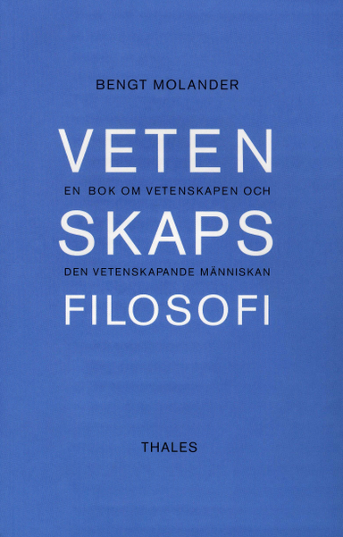 Vetenskapsfilosofi - En bok om vetenskapen och den vetenskapande människan; Bengt Molander; 2003