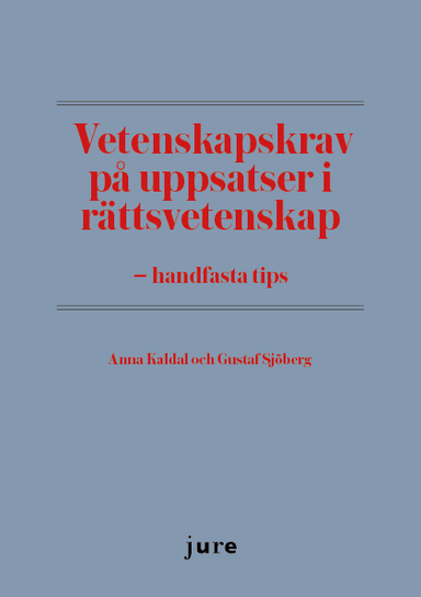 Vetenskapskrav på uppsatser i rättsvetenskap - handfasta tips; Anna Kaldal, Gustaf Sjöberg; 2018