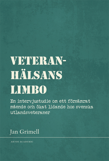 Veteranhälsans limbo : en intervjustudie om ett försämrat mående och ökat lidande hos svenska utlandsveteraner; Jan Grimell; 2023