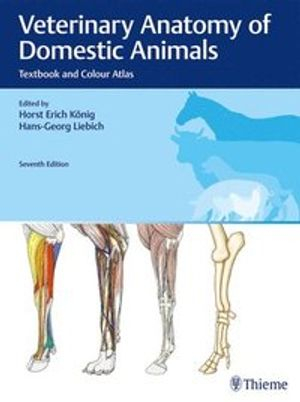 Veterinary anatomy of domestic animals : textbook and colour atlas; Horst Erich König, Hans-Georg Liebich; 2020