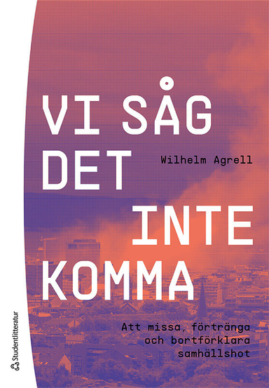 Vi såg det inte komma - Att missa, förtränga och bortförklara samhällshot; Wilhelm Agrell; 2022