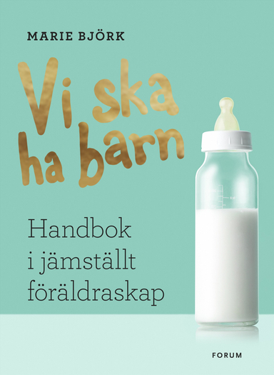 Vi ska ha barn : handbok i jämställt föräldraskap; Marie Björk; 2018