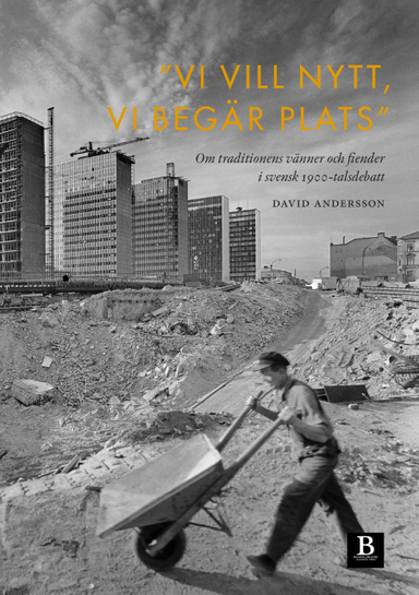 "Vi vill nytt, vi begär plats" : om traditionens vänner och fiender i svensk 1900-talsdebatt; David Andersson; 2021