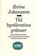 Vid byråkratins gränser: om handlingsfrihetens organisatoriska begränsningar i klientrelaterat arbeteVolym 39 av Arkiv avhandlingsserie, ISSN 0347-4909Volym 39 av Arkiv för Studier i Arbetarrörelsens Historia Lund: Arkiv avhandlingsserie; Roine Johansson; 1992