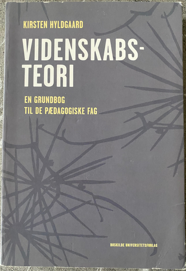 Videnskabsteori : en grundbog til de pædagogiske fag; Kirsten. Hyldgaard; 2006