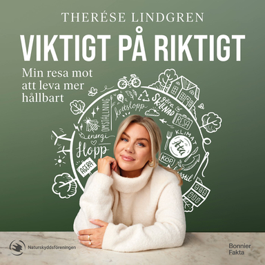 Viktigt på riktigt : min resa mot att leva mer hållbart; Therése Lindgren, Naturskyddsföreningen; 2023