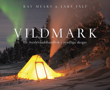 Vildmark : en överlevnadshandbok i nordliga skogar; Ray Mears, Lars Fält; 2017