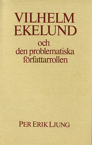 Vilhelm Ekelund och den problematiska författarrollen; Per Erik Ljung; 2015