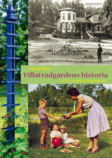 Villaträdgårdens historia : ett 150-årigt perspektiv; Åsa Wilke; 2014