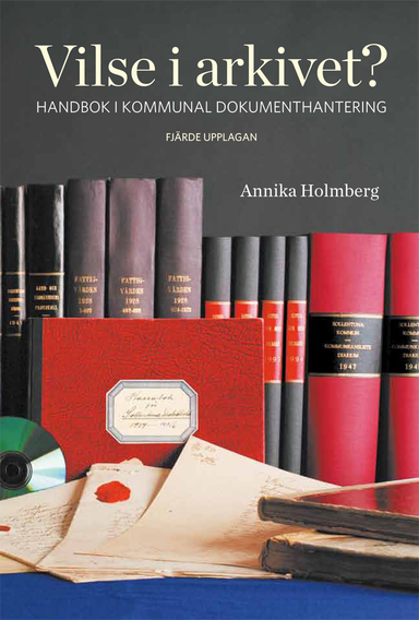 Vilse i arkivet? : handbok i kommunal dokumenthantering; Annika Holmberg; 2010