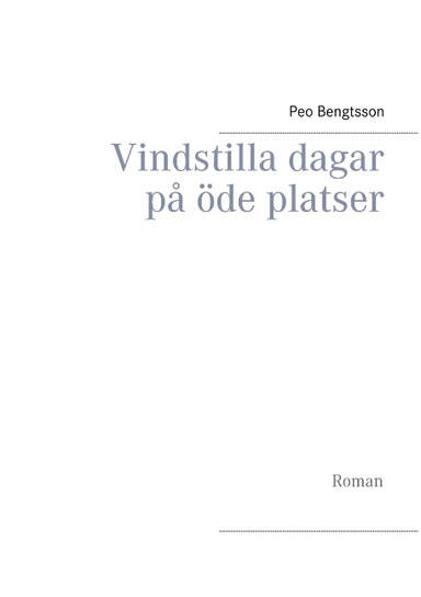 Vindstilla dagar på öde platser : Roman; Peo Bengtsson; 2018