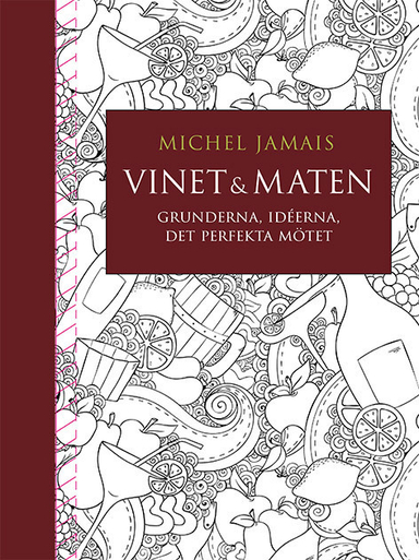 Vinet & maten : Grunderna, idéerna, det perfekta mötet; Michel Jamais; 2017