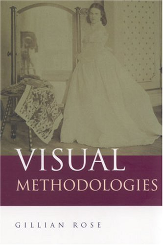 Visual Methodologies: An Introduction to the Interpretation of Visual MaterialsVisual Culture Series; Gillian Rose; 2001