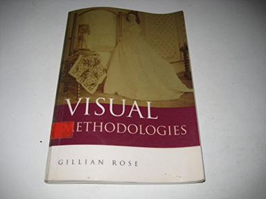 Visual Methodologies: An Introduction to the Interpretation of Visual MaterialsVisual Culture Series; Gillian Rose; 2001