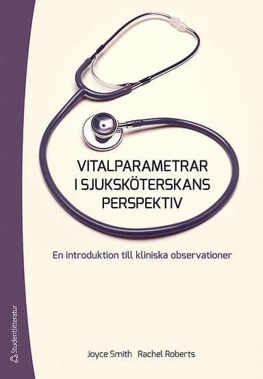 Vitalparametrar i sjuksköterskans perspektiv : en introduktion till kliniska observationer; Joyce Smith, Rachel Roberts; 2014