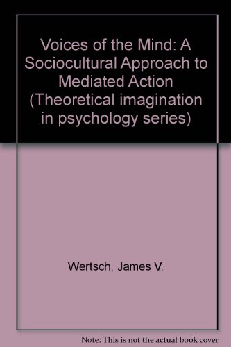 Voices of the mind : a sociocultural approach to mediated action; James V. Wertsch; 1991