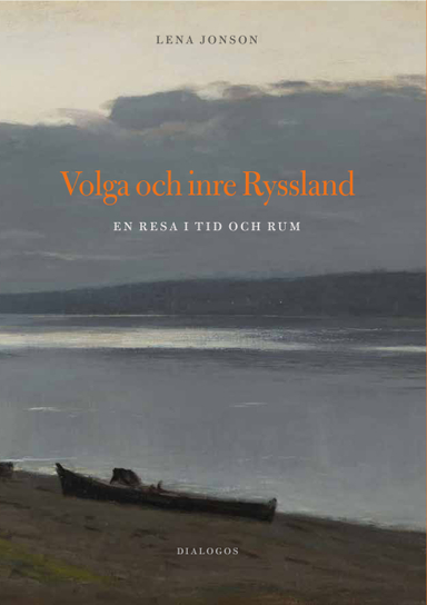 Volga och inre Ryssland : en resa i tid och rum; Lena Jonson; 2022