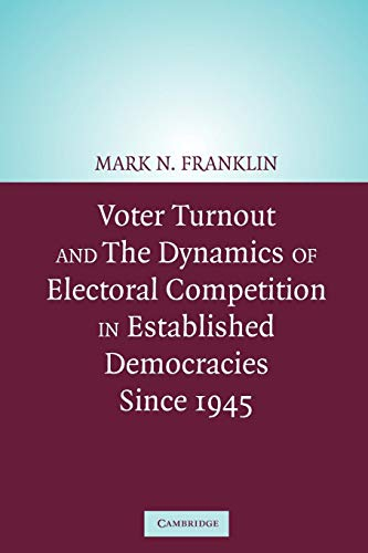 Voter Turnout and the Dynamics of Electoral Competition in Established Democracies since 1945; Mark N Franklin; 2004