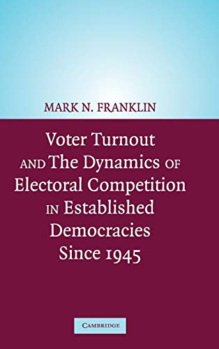 Voter Turnout and the Dynamics of Electoral Competition in Established Democracies since 1945; Mark N Franklin; 2004