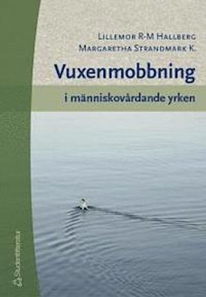 Vuxenmobbning i människovårdande yrken; Lillemor R-M Hallberg, Margaretha Strandmark K; 2004