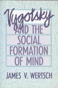 Vygotsky and the Social Formation of Mind; James V Wertsch; 1988