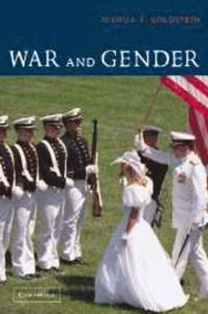 War and gender : how gender shapes the war system and vice versa; Joshua S. Goldstein; 2001