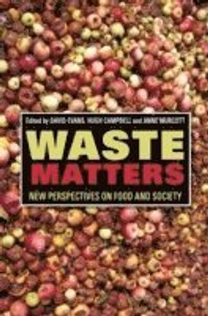 Waste Matters: New Perspectives on Food and Society; David Evans, Hugh Campbell, Anne Murcott; 2013