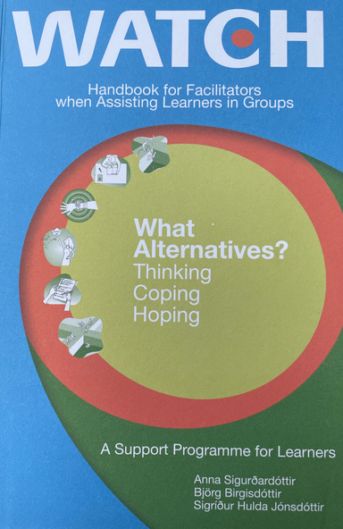 WATCH : what alternatives? : thinking - coping - hoping : handbook for facilitators when assisting learners in groups; Anna Sigurðardóttir; 2004