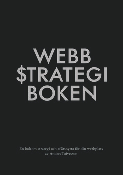 Webbstrategiboken : en bok om strategi och affärsnytta för din webbplats; Anders Tufvesson; 2014