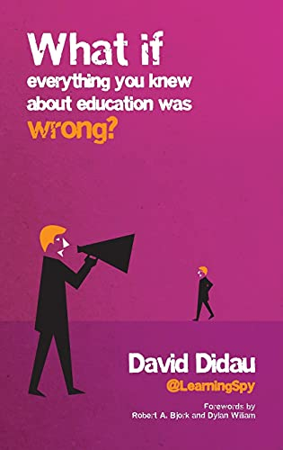 What if everything you knew about education was wrong?; David Didau; 2015