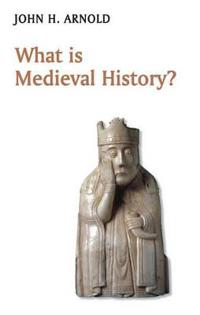 What is Medieval History?; John H. Arnold; 2008