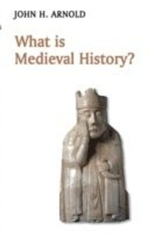 What is Medieval History?; John H. Arnold; 2008