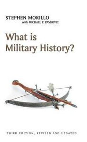 What is Military History?; Stephen Morillo, Michael F Pavkovic; 2017